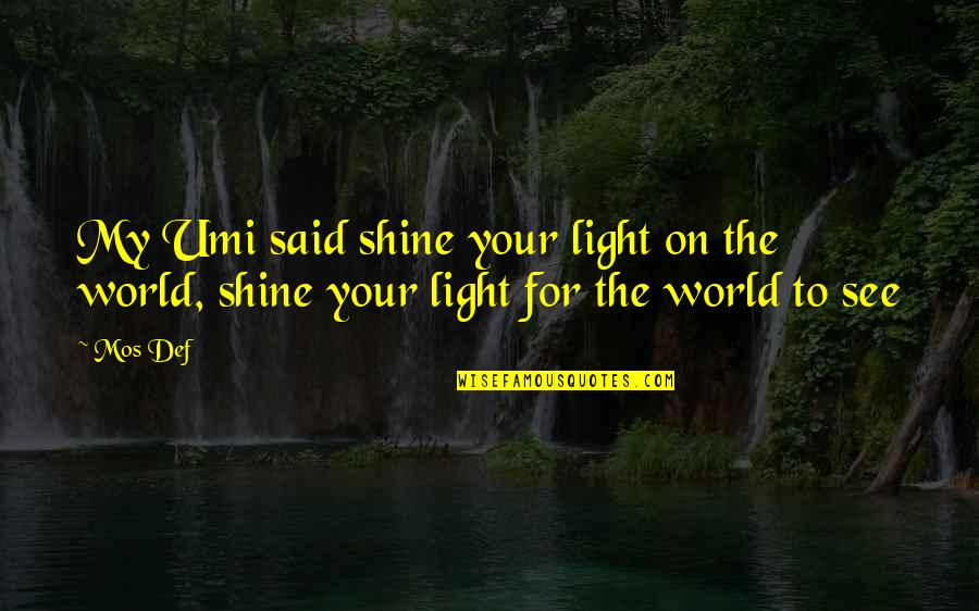 Your My World Quotes By Mos Def: My Umi said shine your light on the