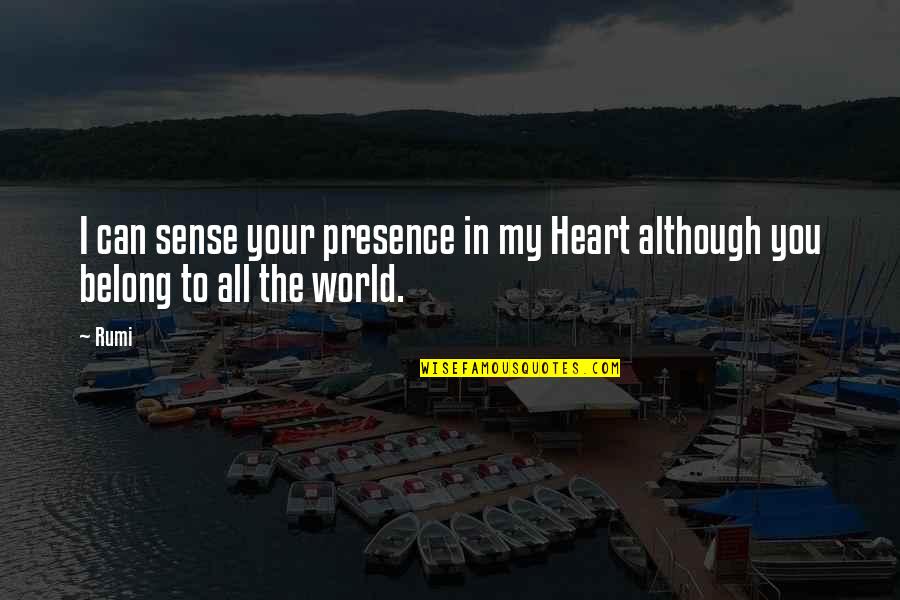 Your My World Quotes By Rumi: I can sense your presence in my Heart