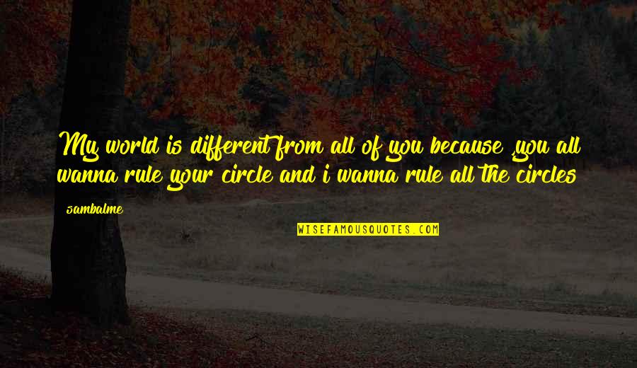Your My World Quotes By Sambalme: My world is different from all of you