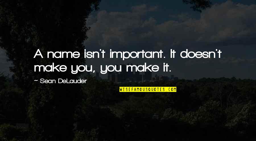 Your Name Is Important Quotes By Sean DeLauder: A name isn't important. It doesn't make you,