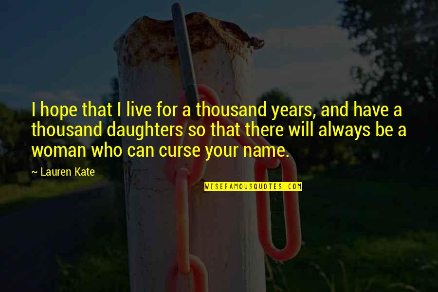 Your Name Quotes By Lauren Kate: I hope that I live for a thousand