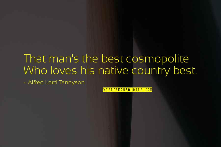 Your Native Country Quotes By Alfred Lord Tennyson: That man's the best cosmopolite Who loves his Your Native Country Quotes By Alfred Lord Tennyson: That man's the best cosmopolite Who loves his