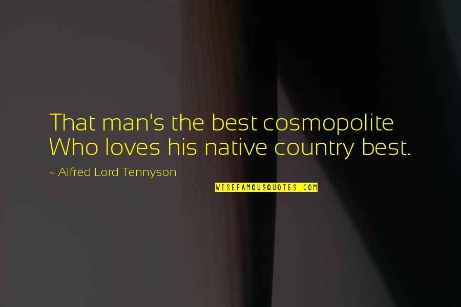 Your Native Country Quotes By Alfred Lord Tennyson: That man's the best cosmopolite Who loves his