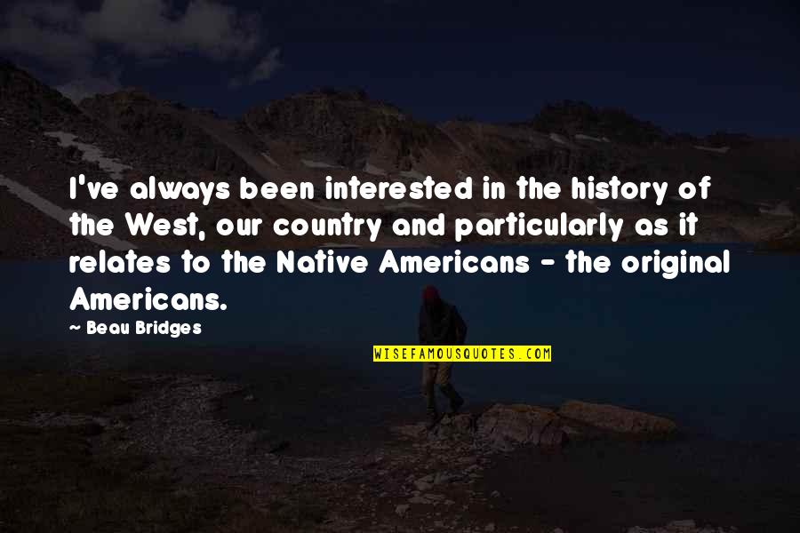 Your Native Country Quotes By Beau Bridges: I've always been interested in the history of