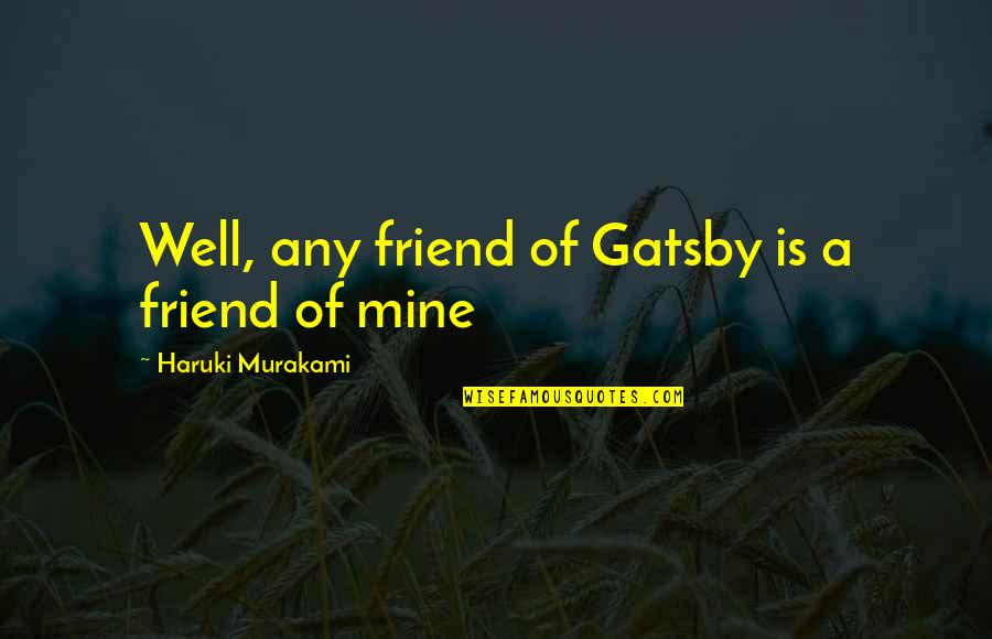 Your Native Country Quotes By Haruki Murakami: Well, any friend of Gatsby is a friend