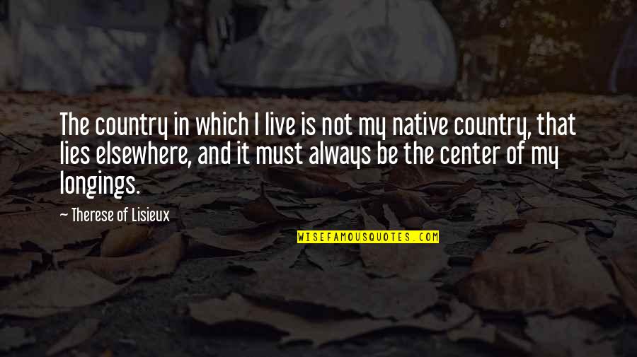 Your Native Country Quotes By Therese Of Lisieux: The country in which I live is not