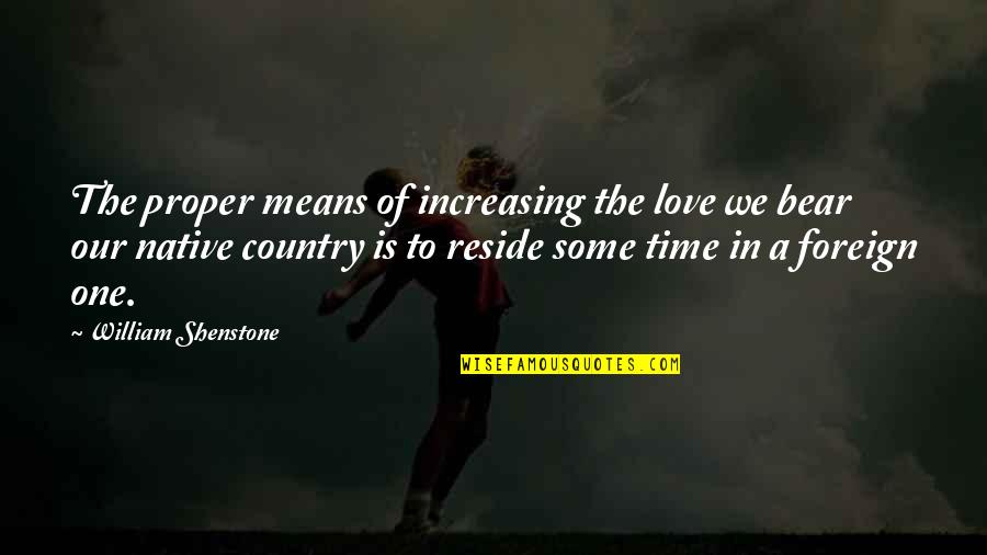 Your Native Country Quotes By William Shenstone: The proper means of increasing the love we