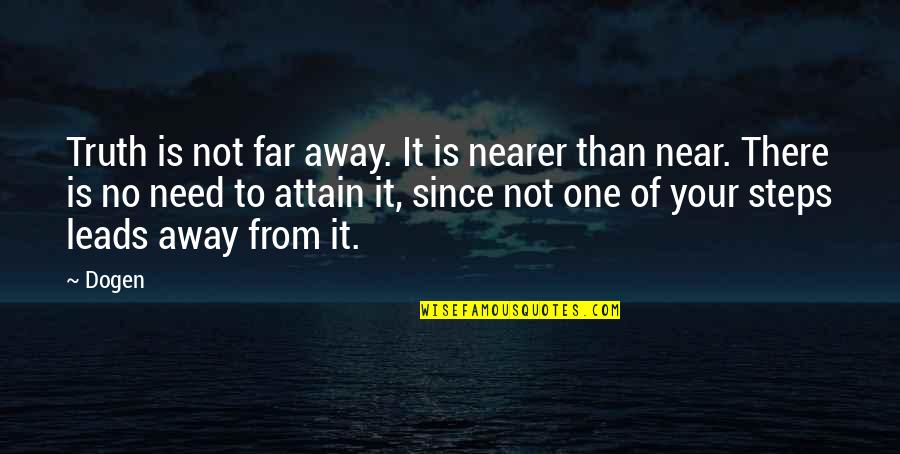 Your Near Yet So Far Quotes By Dogen: Truth is not far away. It is nearer