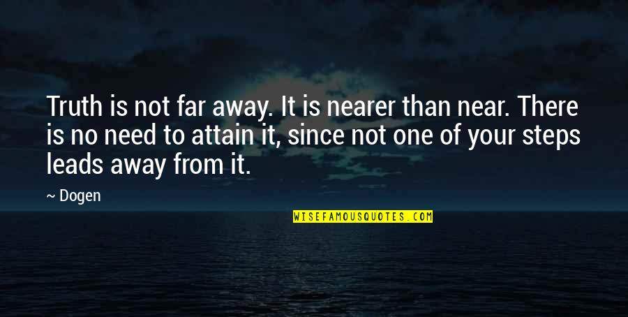 Your Near Yet So Far Quotes By Dogen: Truth is not far away. It is nearer Your Near Yet So Far Quotes By Dogen: Truth is not far away. It is nearer