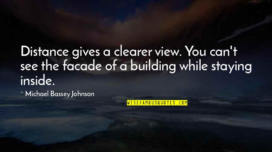 Your Near Yet So Far Quotes By Michael Bassey Johnson: Distance gives a clearer view. You can't see Your Near Yet So Far Quotes By Michael Bassey Johnson: Distance gives a clearer view. You can't see