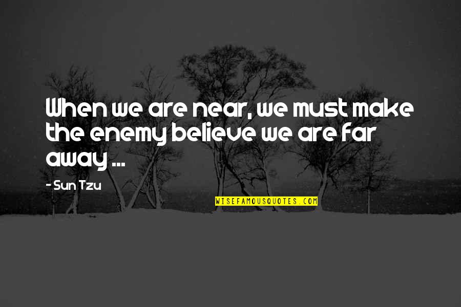 Your Near Yet So Far Quotes By Sun Tzu: When we are near, we must make the
