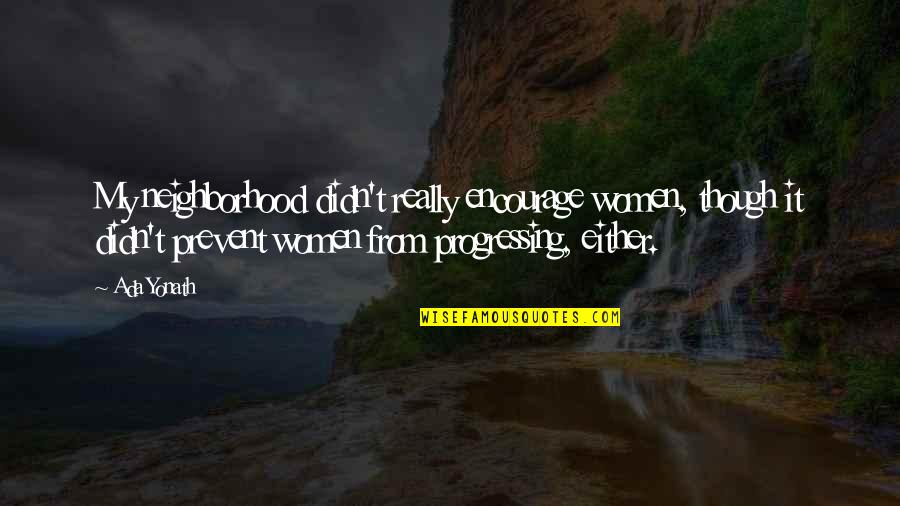Your Neighborhood Quotes By Ada Yonath: My neighborhood didn't really encourage women, though it