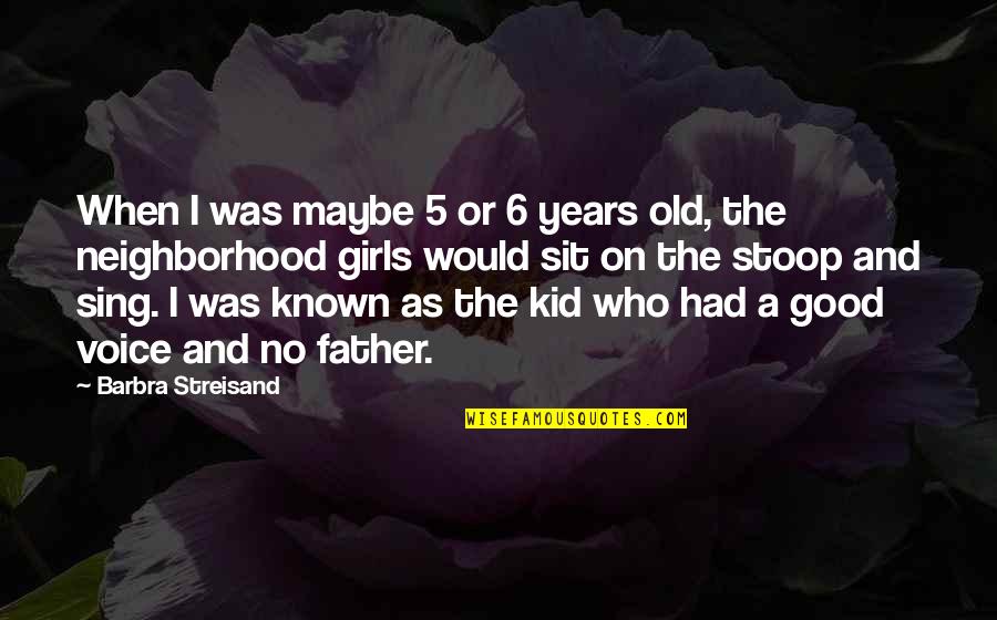 Your Neighborhood Quotes By Barbra Streisand: When I was maybe 5 or 6 years