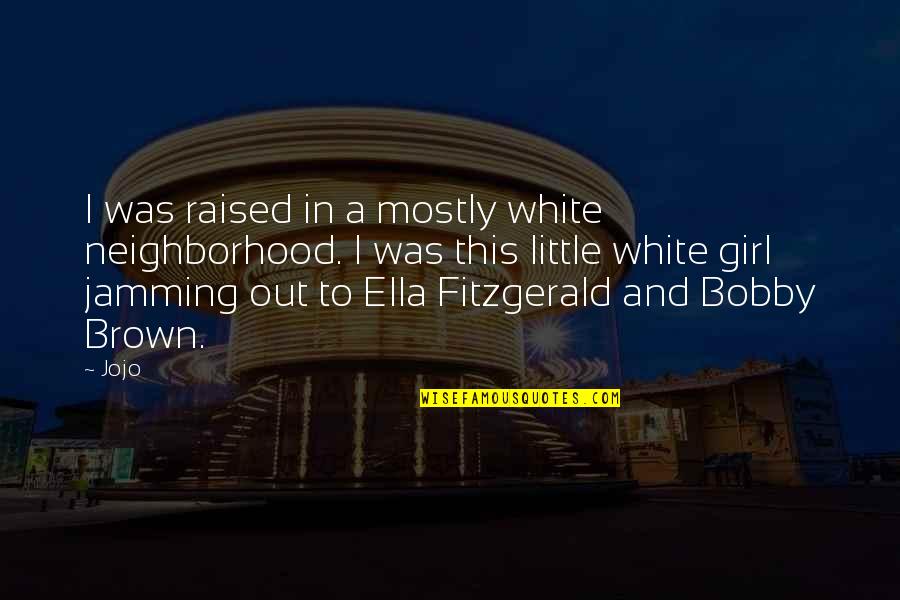 Your Neighborhood Quotes By Jojo: I was raised in a mostly white neighborhood.