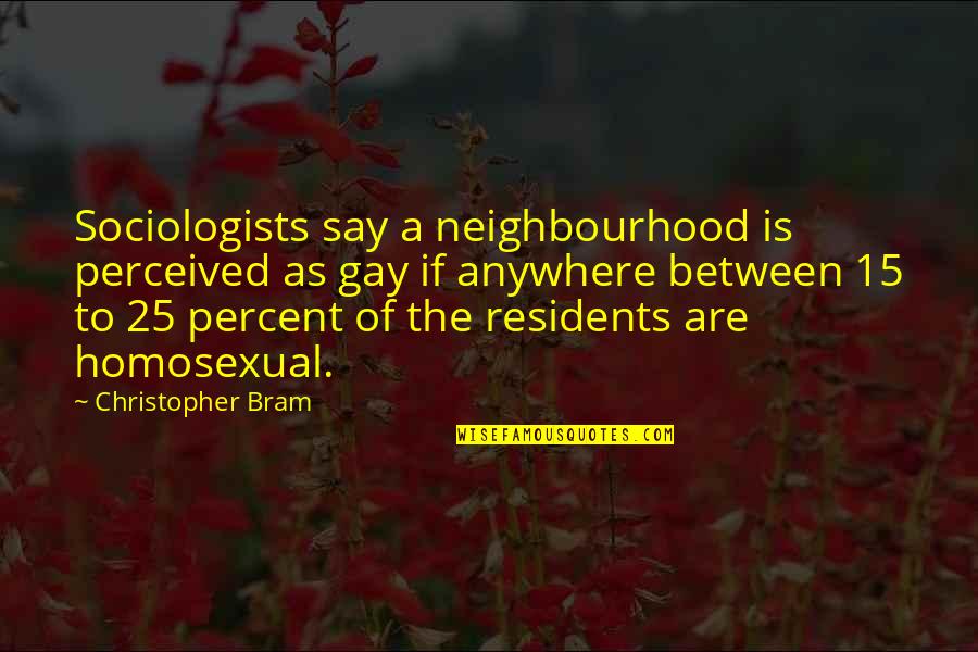 Your Neighbourhood Quotes By Christopher Bram: Sociologists say a neighbourhood is perceived as gay