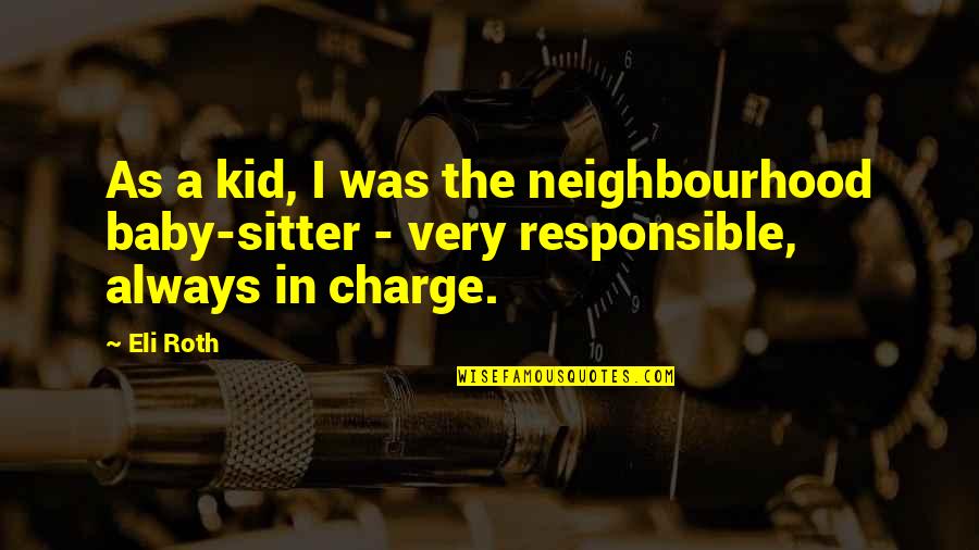 Your Neighbourhood Quotes By Eli Roth: As a kid, I was the neighbourhood baby-sitter