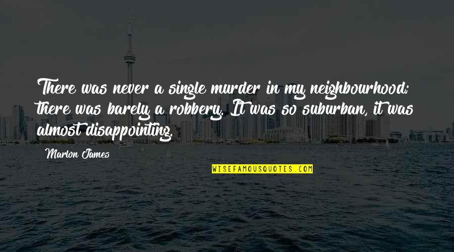 Your Neighbourhood Quotes By Marlon James: There was never a single murder in my