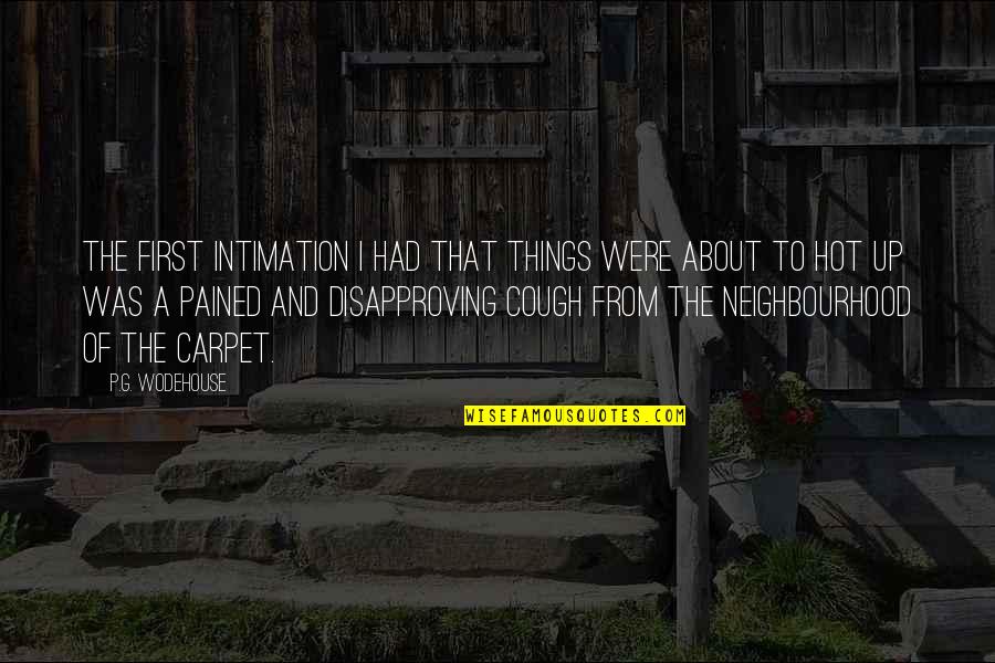 Your Neighbourhood Quotes By P.G. Wodehouse: The first intimation I had that things were