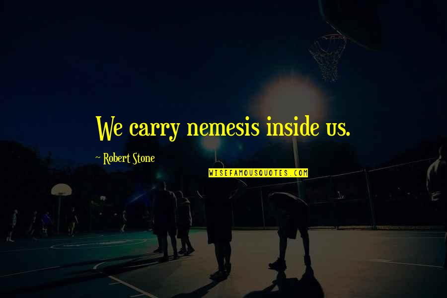 Your Nemesis Quotes By Robert Stone: We carry nemesis inside us.