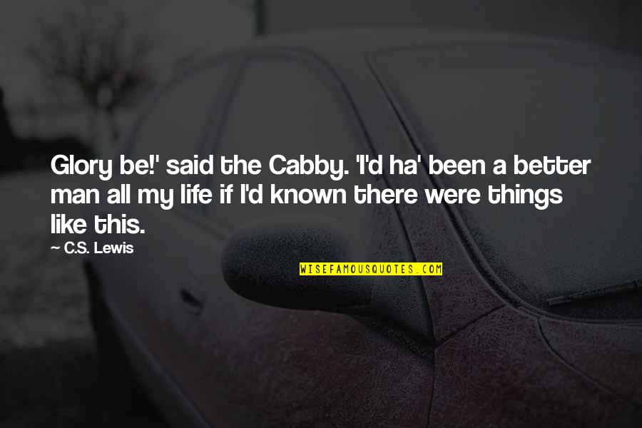 Your Nephew Quotes By C.S. Lewis: Glory be!' said the Cabby. 'I'd ha' been