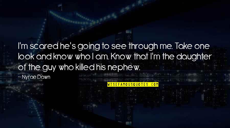 Your Nephew Quotes By Nyrae Dawn: I'm scared he's going to see through me. Your Nephew Quotes By Nyrae Dawn: I'm scared he's going to see through me.