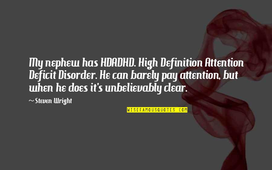 Your Nephew Quotes By Steven Wright: My nephew has HDADHD. High Definition Attention Deficit Your Nephew Quotes By Steven Wright: My nephew has HDADHD. High Definition Attention Deficit