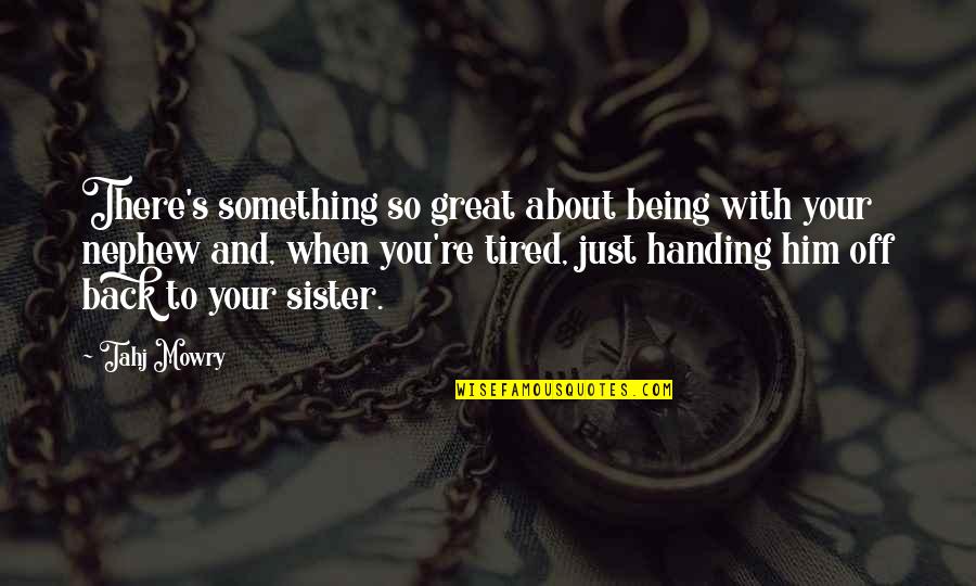 Your Nephew Quotes By Tahj Mowry: There's something so great about being with your Your Nephew Quotes By Tahj Mowry: There's something so great about being with your