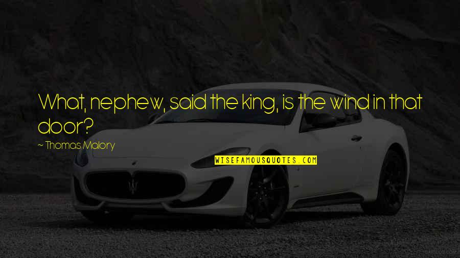 Your Nephew Quotes By Thomas Malory: What, nephew, said the king, is the wind Your Nephew Quotes By Thomas Malory: What, nephew, said the king, is the wind