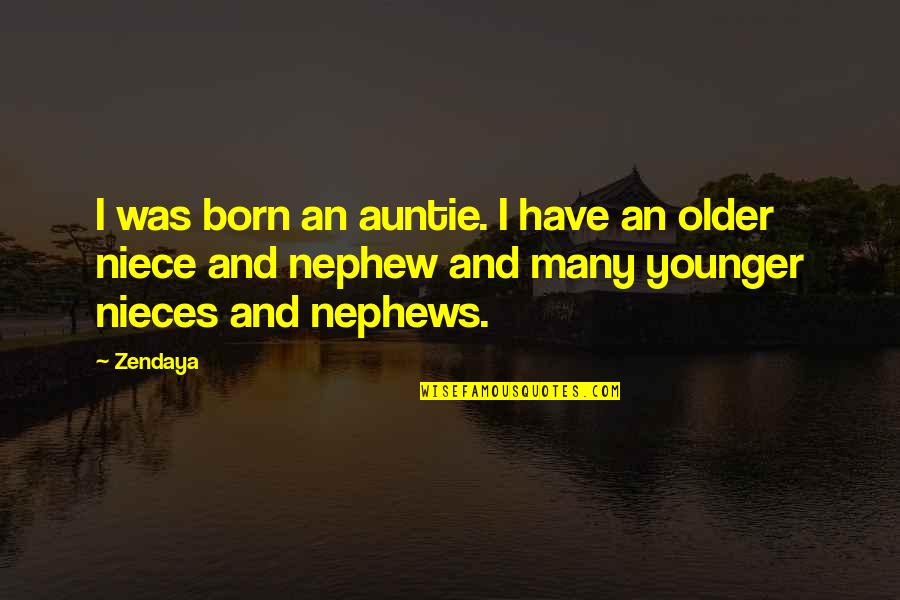 Your Nephew Quotes By Zendaya: I was born an auntie. I have an Your Nephew Quotes By Zendaya: I was born an auntie. I have an