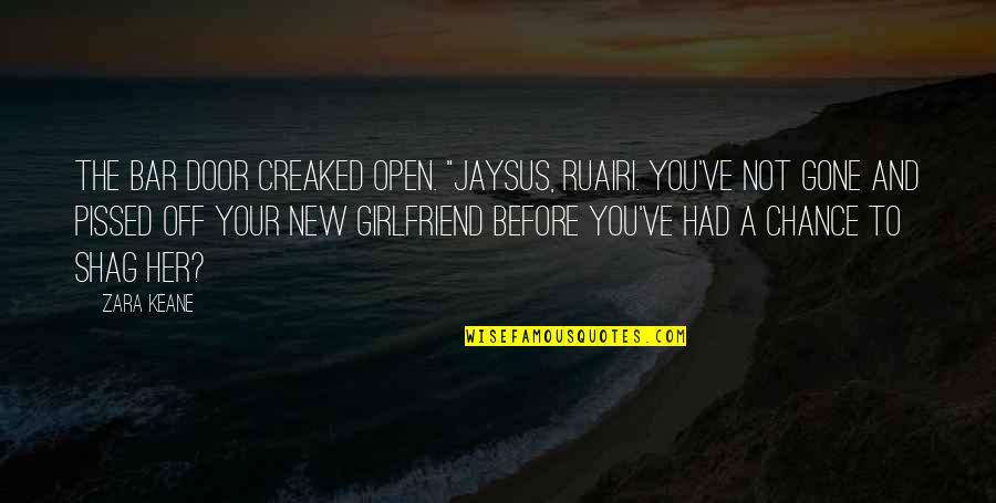Your New Girlfriend Quotes By Zara Keane: The bar door creaked open. "Jaysus, Ruairi. You've