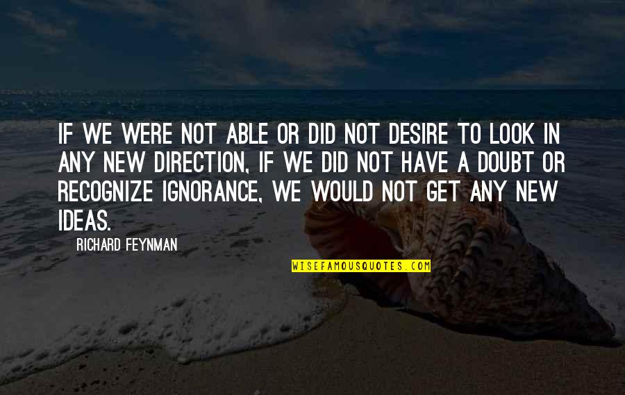 Your New Look Quotes By Richard Feynman: If we were not able or did not Your New Look Quotes By Richard Feynman: If we were not able or did not