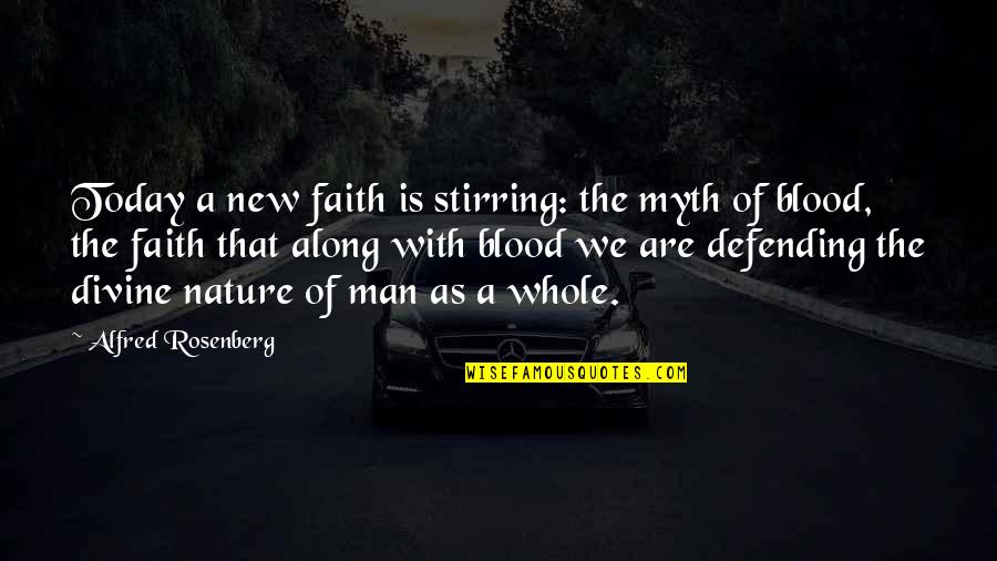 Your New Man Quotes By Alfred Rosenberg: Today a new faith is stirring: the myth Your New Man Quotes By Alfred Rosenberg: Today a new faith is stirring: the myth