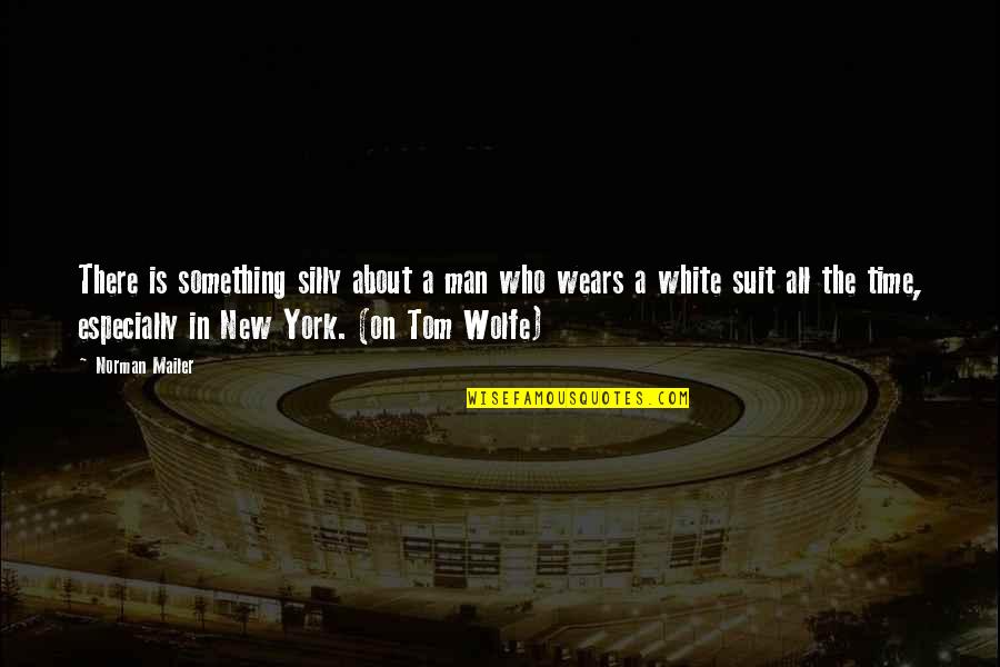 Your New Man Quotes By Norman Mailer: There is something silly about a man who Your New Man Quotes By Norman Mailer: There is something silly about a man who