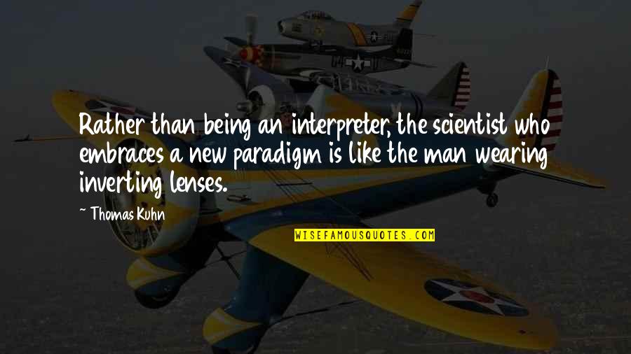 Your New Man Quotes By Thomas Kuhn: Rather than being an interpreter, the scientist who Your New Man Quotes By Thomas Kuhn: Rather than being an interpreter, the scientist who
