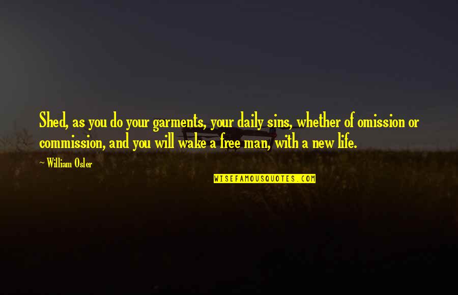 Your New Man Quotes By William Osler: Shed, as you do your garments, your daily Your New Man Quotes By William Osler: Shed, as you do your garments, your daily
