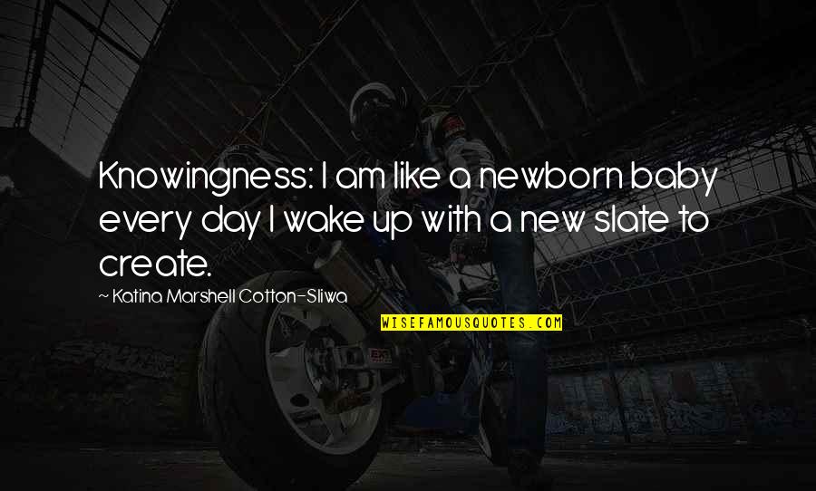 Your Newborn Baby Quotes By Katina Marshell Cotton-Sliwa: Knowingness: I am like a newborn baby every Your Newborn Baby Quotes By Katina Marshell Cotton-Sliwa: Knowingness: I am like a newborn baby every