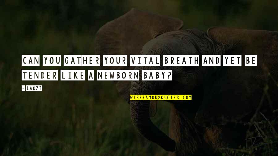 Your Newborn Baby Quotes By Laozi: Can you gather your vital breath and yet