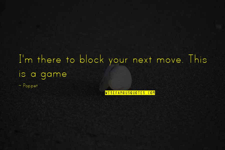 Your Next Move Quotes By Poppet: I'm there to block your next move. This