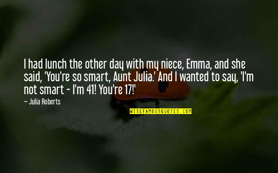 Your Niece Quotes By Julia Roberts: I had lunch the other day with my Your Niece Quotes By Julia Roberts: I had lunch the other day with my