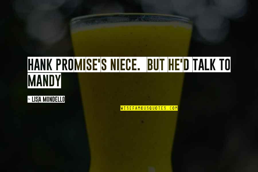 Your Niece Quotes By Lisa Mondello: Hank Promise's niece. But he'd talk to Mandy Your Niece Quotes By Lisa Mondello: Hank Promise's niece. But he'd talk to Mandy