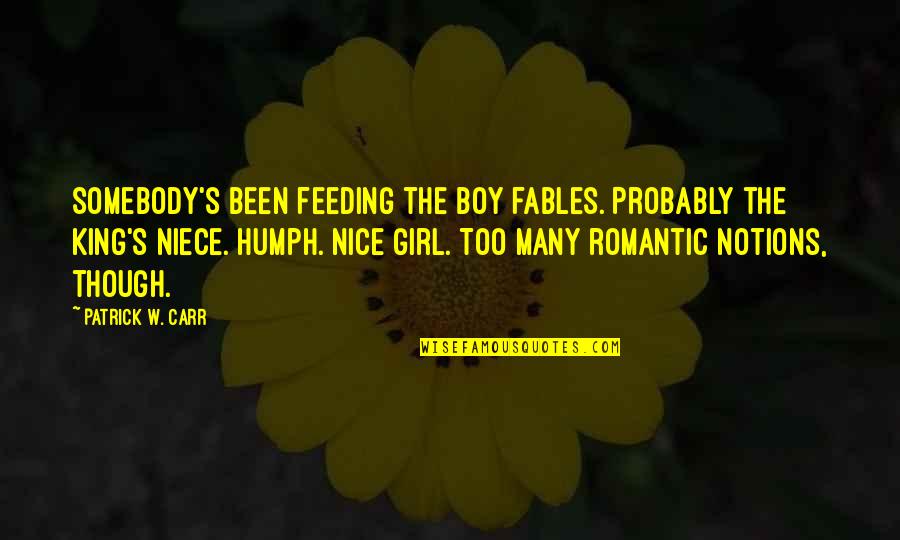 Your Niece Quotes By Patrick W. Carr: Somebody's been feeding the boy fables. Probably the Your Niece Quotes By Patrick W. Carr: Somebody's been feeding the boy fables. Probably the
