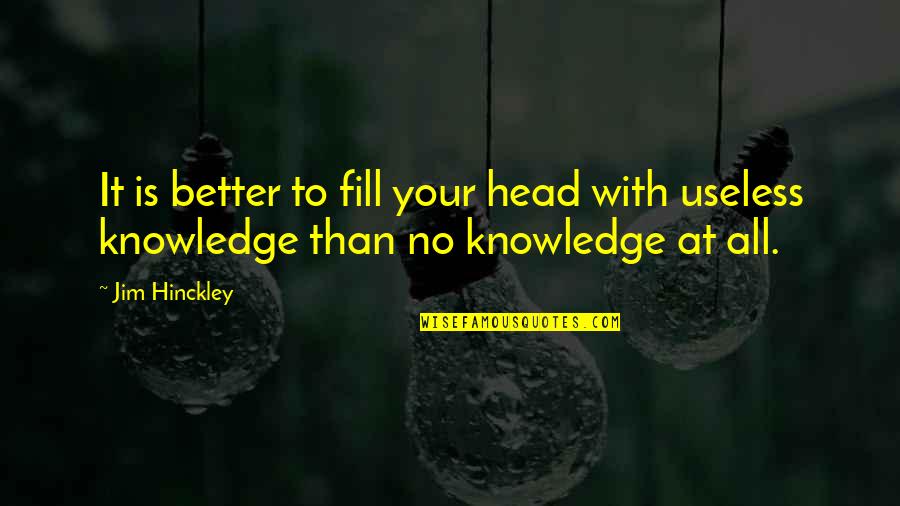 Your No Better Quotes By Jim Hinckley: It is better to fill your head with