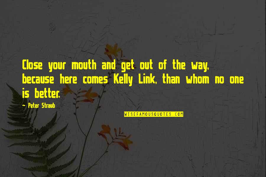 Your No Better Quotes By Peter Straub: Close your mouth and get out of the