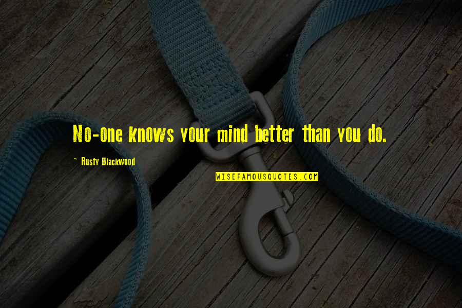 Your No Better Quotes By Rusty Blackwood: No-one knows your mind better than you do.