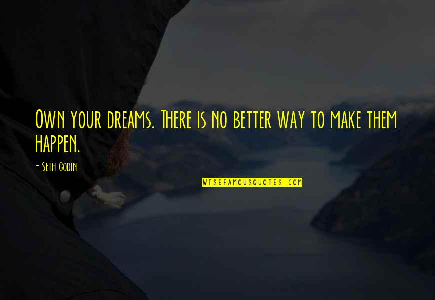 Your No Better Quotes By Seth Godin: Own your dreams. There is no better way