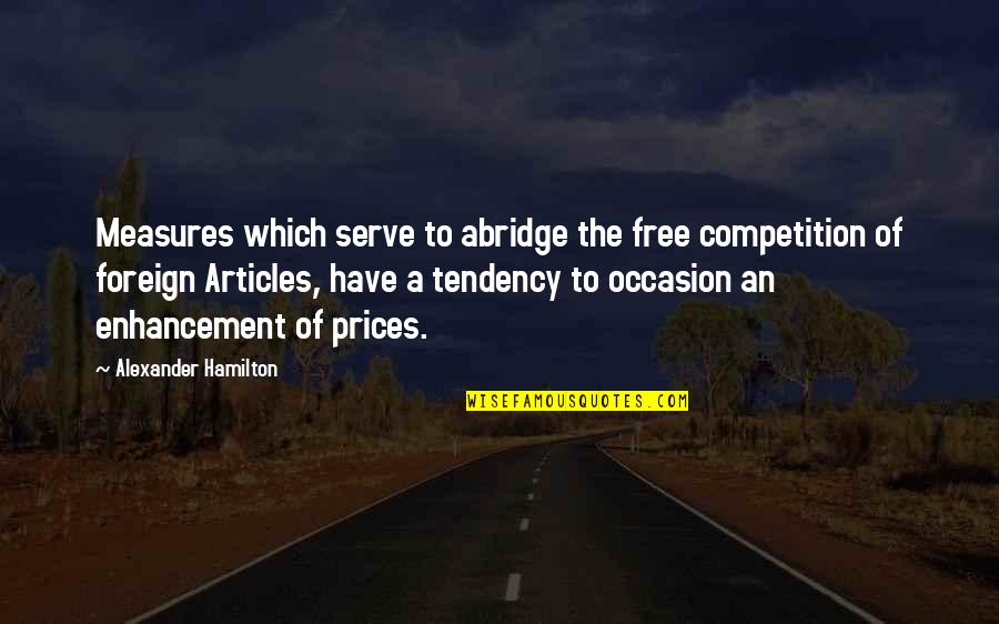 Your No Competition Quotes By Alexander Hamilton: Measures which serve to abridge the free competition