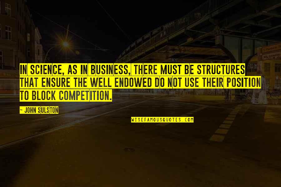 Your No Competition Quotes By John Sulston: In science, as in business, there must be Your No Competition Quotes By John Sulston: In science, as in business, there must be