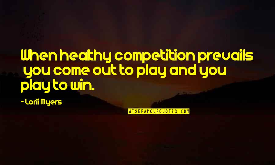 Your No Competition Quotes By Lorii Myers: When healthy competition prevails you come out to