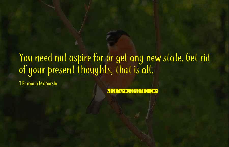 Your Not All That Quotes By Ramana Maharshi: You need not aspire for or get any
