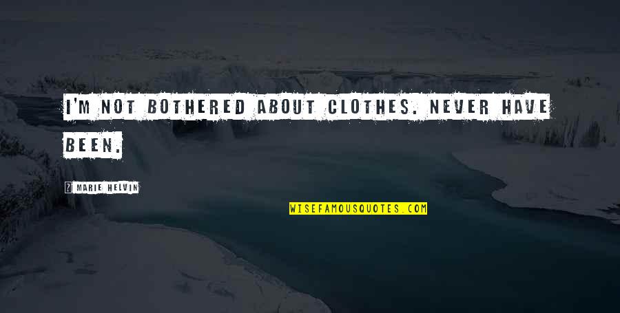 Your Not Bothered Quotes By Marie Helvin: I'm not bothered about clothes. Never have been.